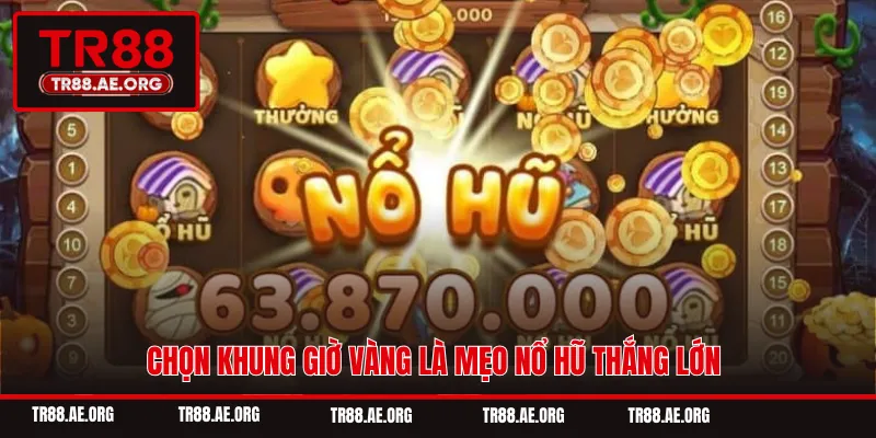 Chọn khung giờ vàng là mẹo nổ hũ thắng lớn